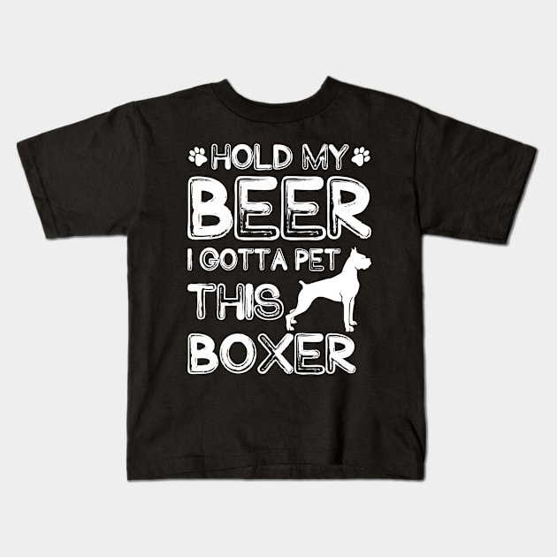 Holding My Beer I Gotta Pet This Boxer Kids T-Shirt by danieldamssm
